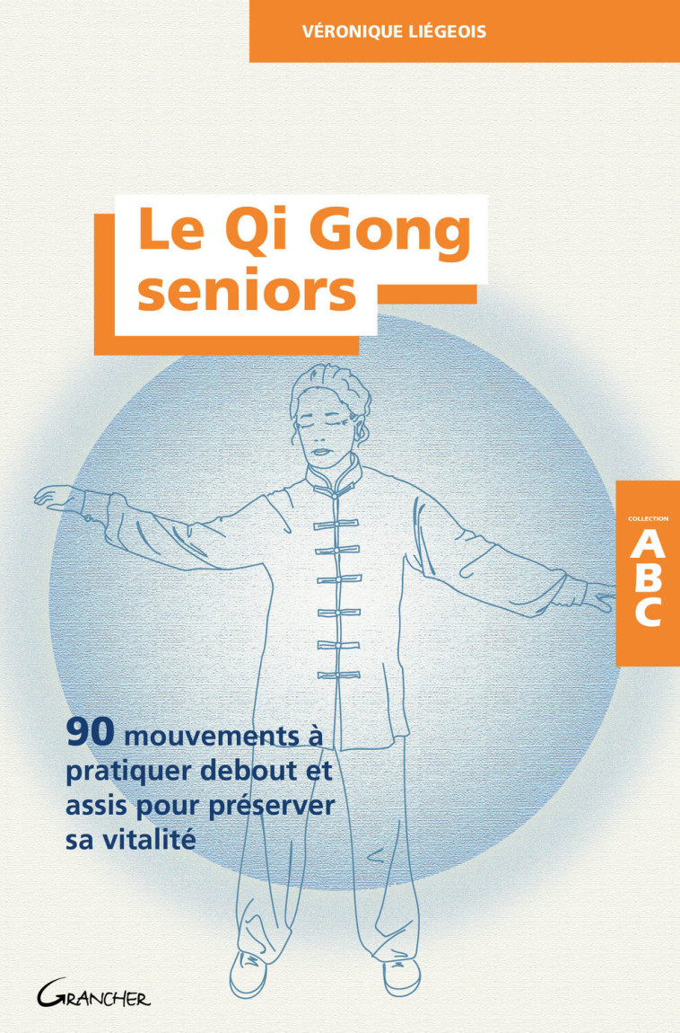 LE QI GONG SENIORS - 90 MOUVEMENTS A PRATIQUER DEBOUT ET ASSIS POUR PRESERVER SA VITALITE - Véronique Liégeois,  LIEGEOIS VERONIQUE - GRANCHER