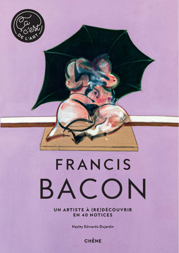 Francis Bacon - Ça, c'est de l'art - Hayley-Jane Edwards-Dujardin Hayley-Jane Edwards-Dujardin, Hayley Edwards-Dujardin - LE CHENE