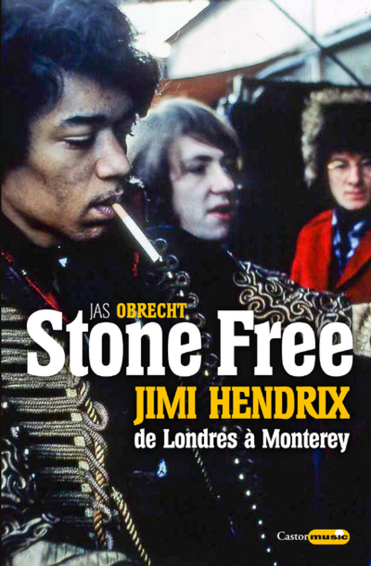 Stone Free Jimi Hendrix de Londres à Monterey - Septembre 1966 - Juin 1967 - Jas Obrecht, François Tétreau - CASTOR ASTRAL