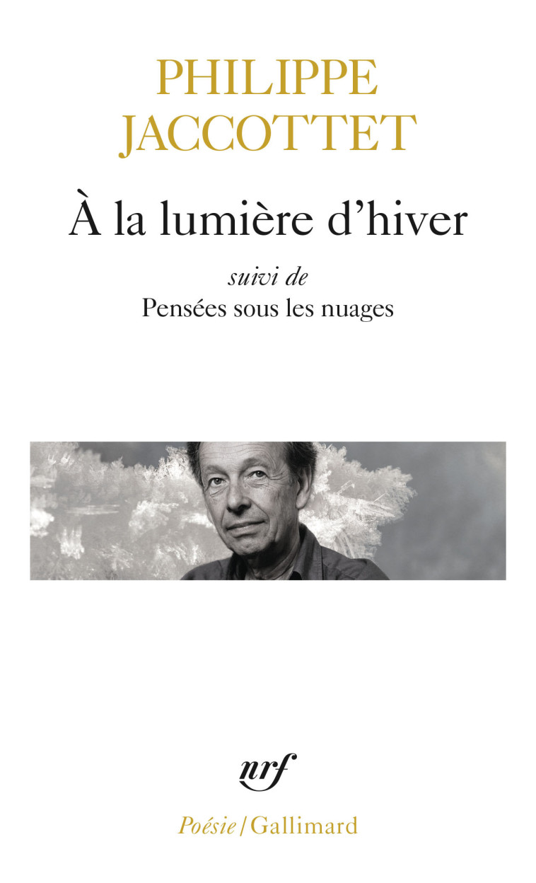 A LA LUMIERE D'HIVER / PENSEES SOUS LES NUAGES / LECONS / CHANTS D'EN BAS - Philippe JACCOTTET - GALLIMARD