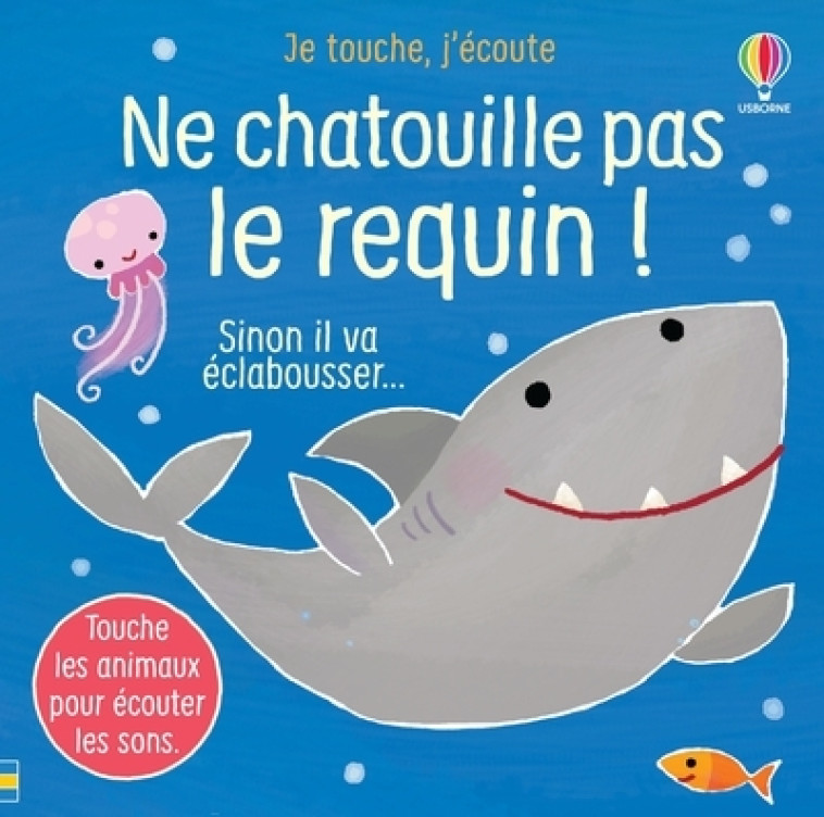 Ne chatouille pas le requin ! - Je touche, j'écoute - Sam Taplin, Ana Larranaga, Anna Gould, Anthony Marks, Eléonore Souchon, Sam Taplin, Ana Larranaga, Anna Gould, Anthony Marks, Eléonore Souchon - USBORNE