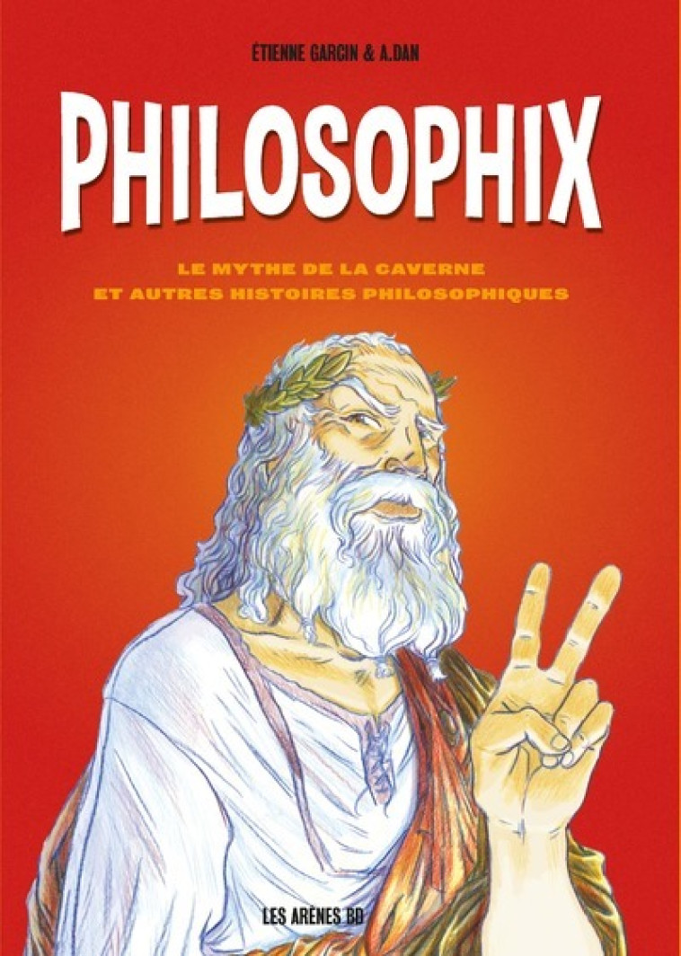 Philosophix - Le mythe de la caverne et autres histoires philosophiques - Etienne Garcin, A. Dan - ARENES