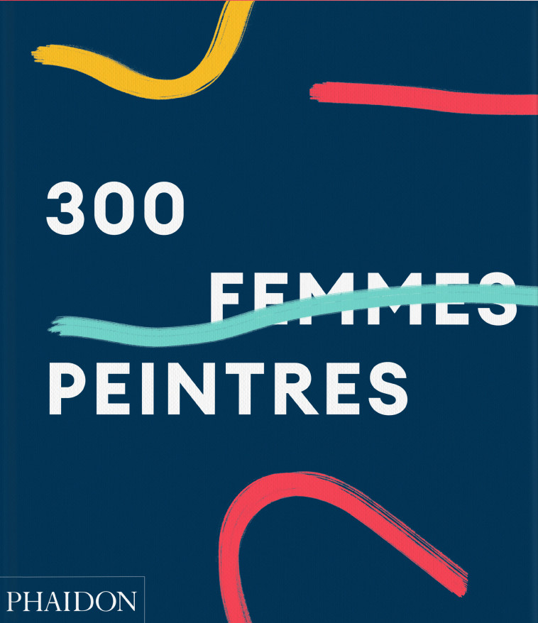 300 femmes peintres - Alison Gingeras - PHAIDON FRANCE