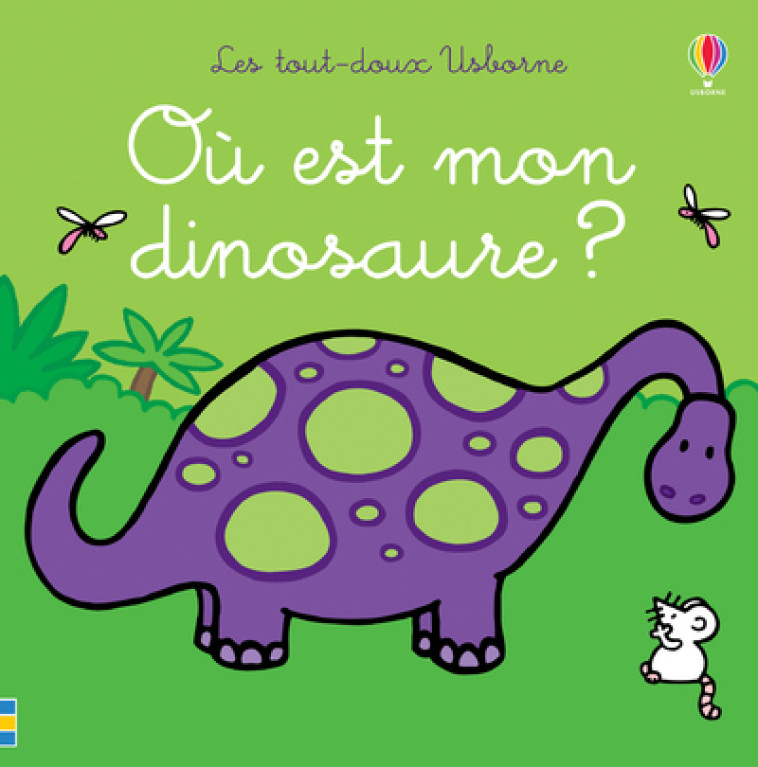 Où est mon dinosaure ? - Les tout-doux Usborne - Fiona Watt, Rachel Wells, Lorraine Beurton-Sharp, Fiona Watt, Rachel Wells, Lorraine Beurton-Sharp - USBORNE