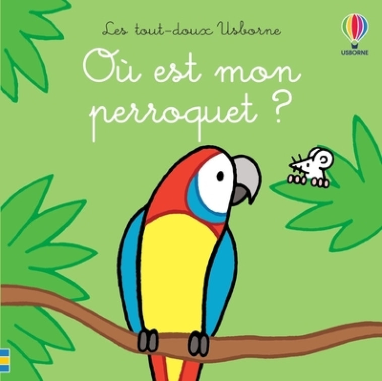 Où est mon perroquet ? - Les tout-doux Usborne - Fiona Watt, Rachel Wells, Non Figg, Nick Stellmacher, Fiona Watt, Rachel Wells, Non Figg, Nick Stellmacher - USBORNE