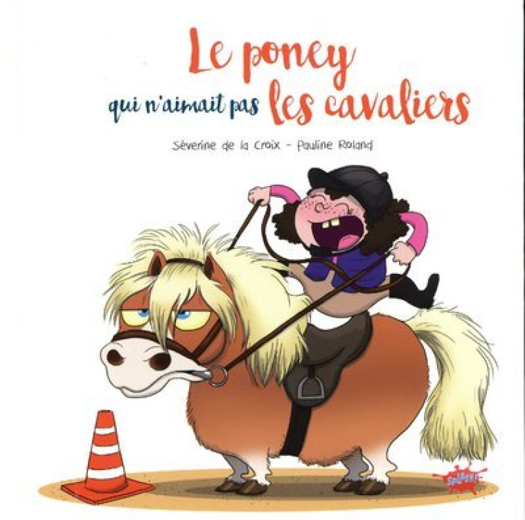 Le poney qui n'aimait pas les cavaliers - Séverine de La Croix, Pauline Roland, Séverine de La Croix, Pauline Roland - EDITIONS SPLASH