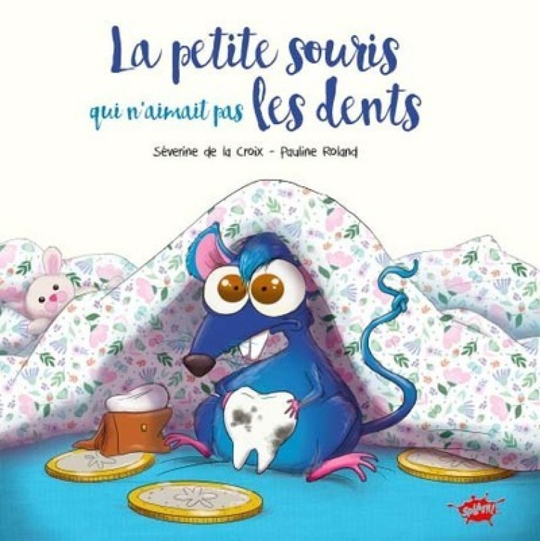 La petite souris qui n'aimait pas les dents - Séverine de La Croix, Pauline Roland, Joël Odone, Séverine de La Croix, Pauline Roland, Joël Odone - EDITIONS SPLASH