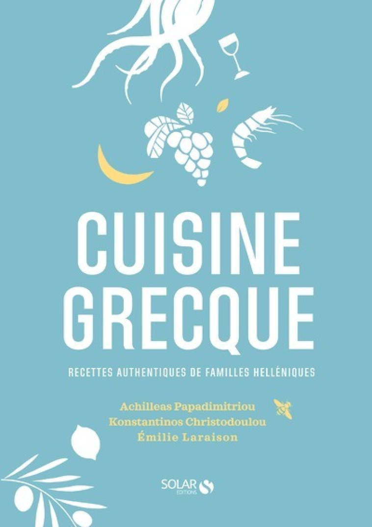 Cuisine grecque - Recettes authentiques de familles hellénistes - Achilleas Papadimitriou, Konstantinos Christodoulou, Émilie Laraison - SOLAR