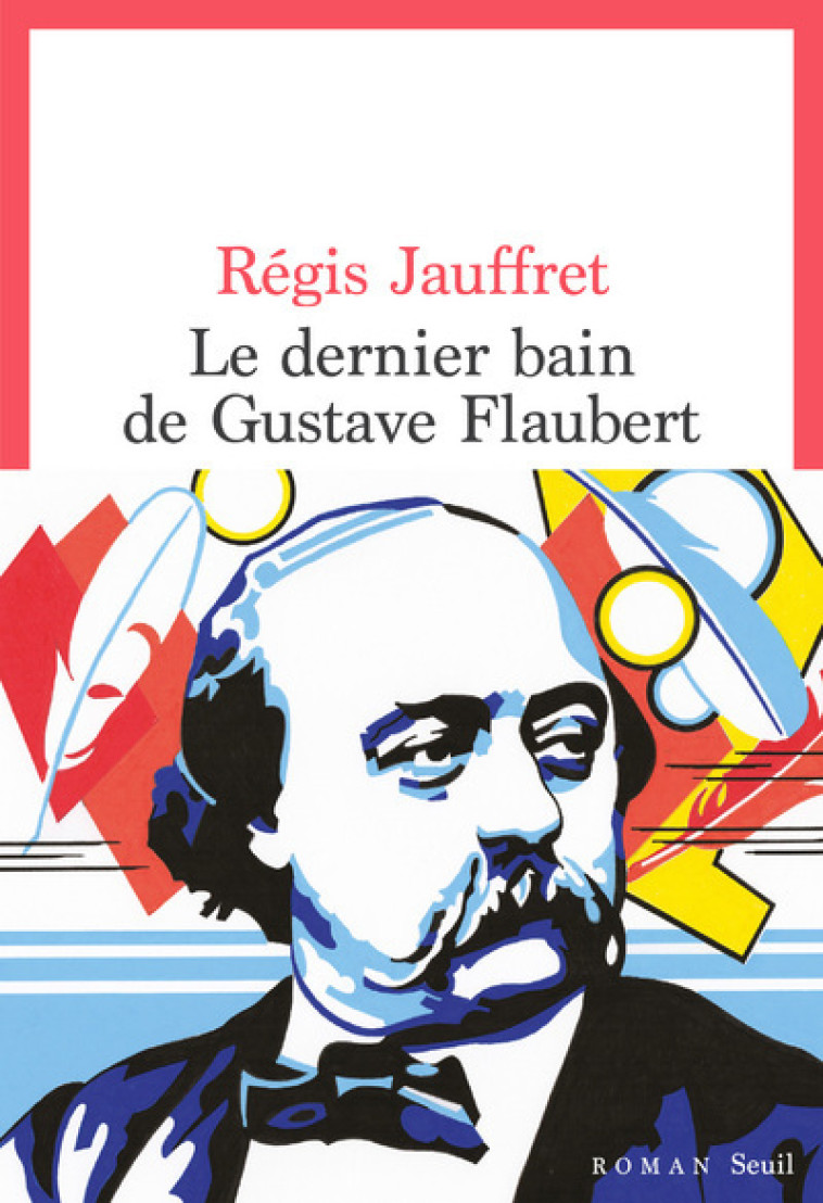 Le Dernier Bain de Gustave Flaubert - Régis Jauffret - SEUIL