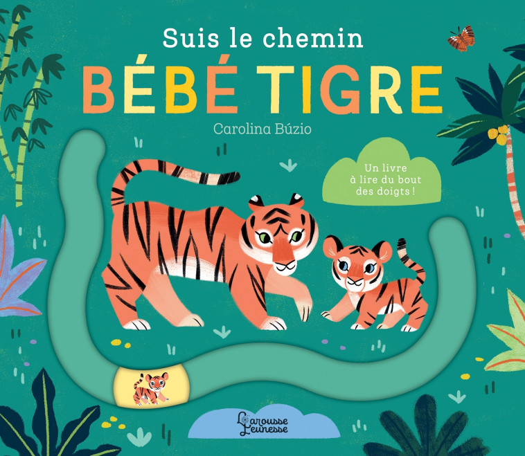 Suis le chemin bébé tigre - Carolina Búzio - LAROUSSE