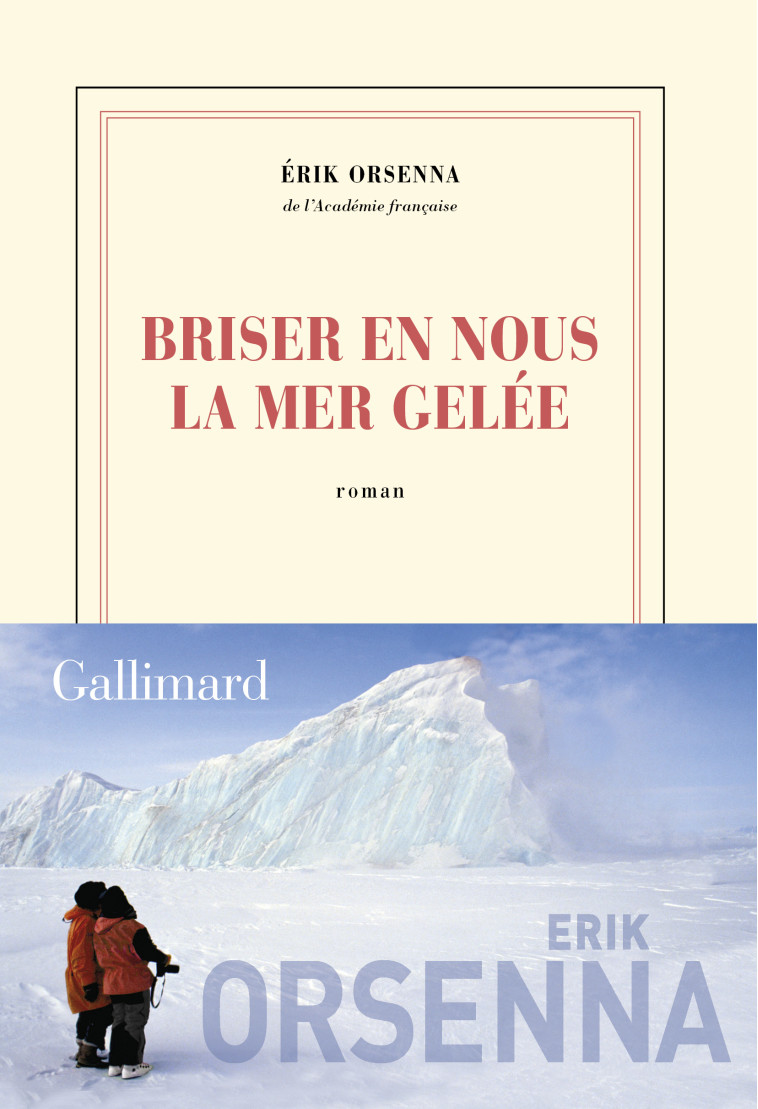 Briser en nous la mer gelée - Erik Orsenna - GALLIMARD