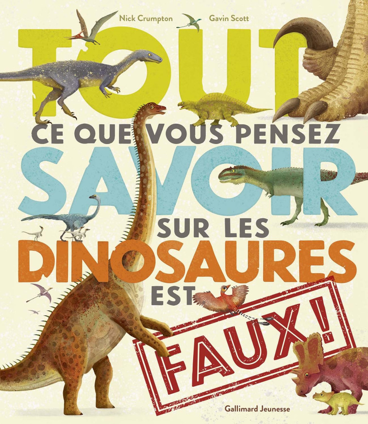 Tout ce que vous pensez savoir sur les dinosaures est faux ! - Nick Crumpton - GALLIMARD JEUNE