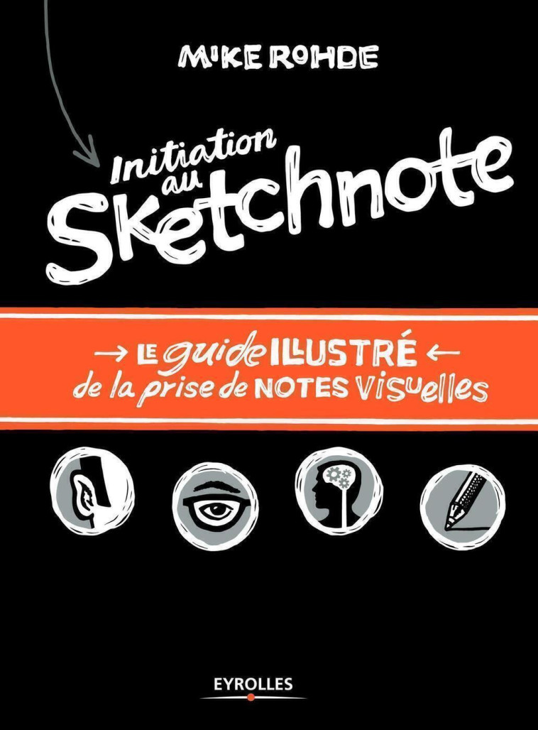 Initiation au sketchnote - Le guide illustré de la prise de notes visuelles - Mike Rohde - EYROLLES