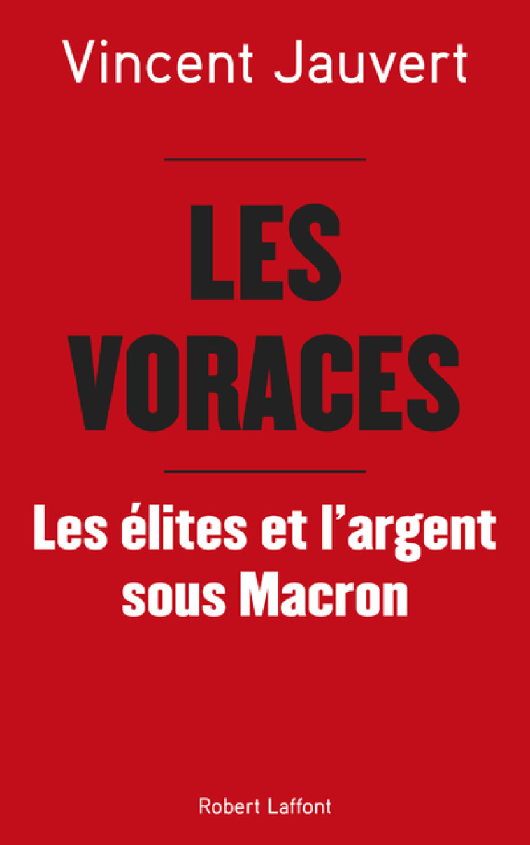 Les Voraces - Les élites et l'argent sous Macron - Vincent Jauvert - ROBERT LAFFONT