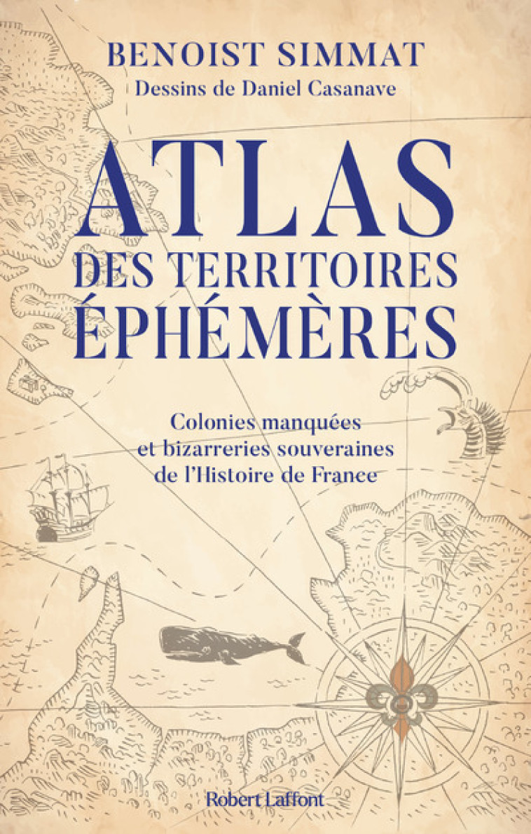 Atlas des territoires éphémères-Colonies manquées et bizarreries souveraines de l'Histoire de France - Benoist Simmat - ROBERT LAFFONT