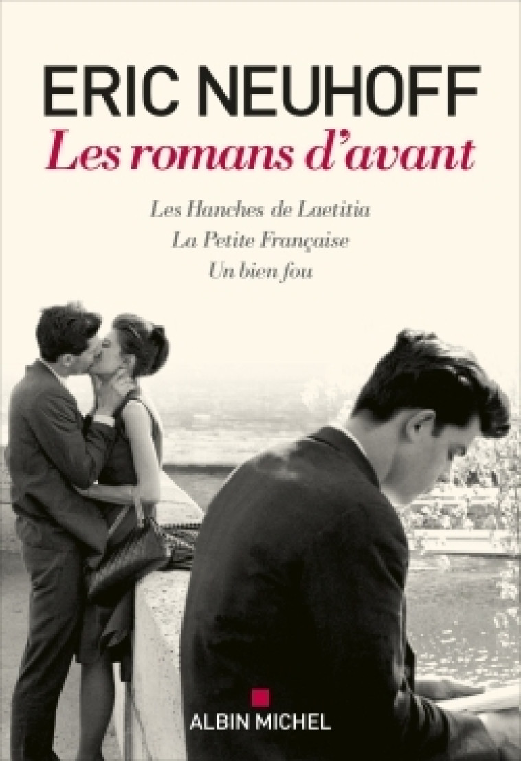 Les Romans d'avant  (Les Hanches de Laetitia - La Petite Française - Un bien fou) - Eric Neuhoff - ALBIN MICHEL