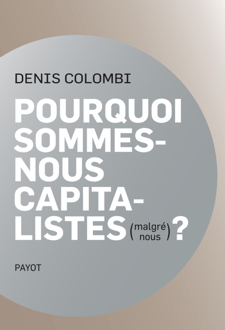 Pourquoi sommes-nous capitalistes (malgré nous)? - Denis Colombi - PAYOT