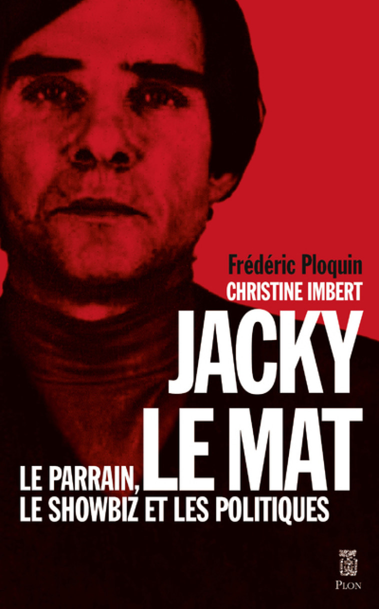 Jacky le Mat - Le parrain, le showbiz et les politiques - Frédéric Ploquin - PLON