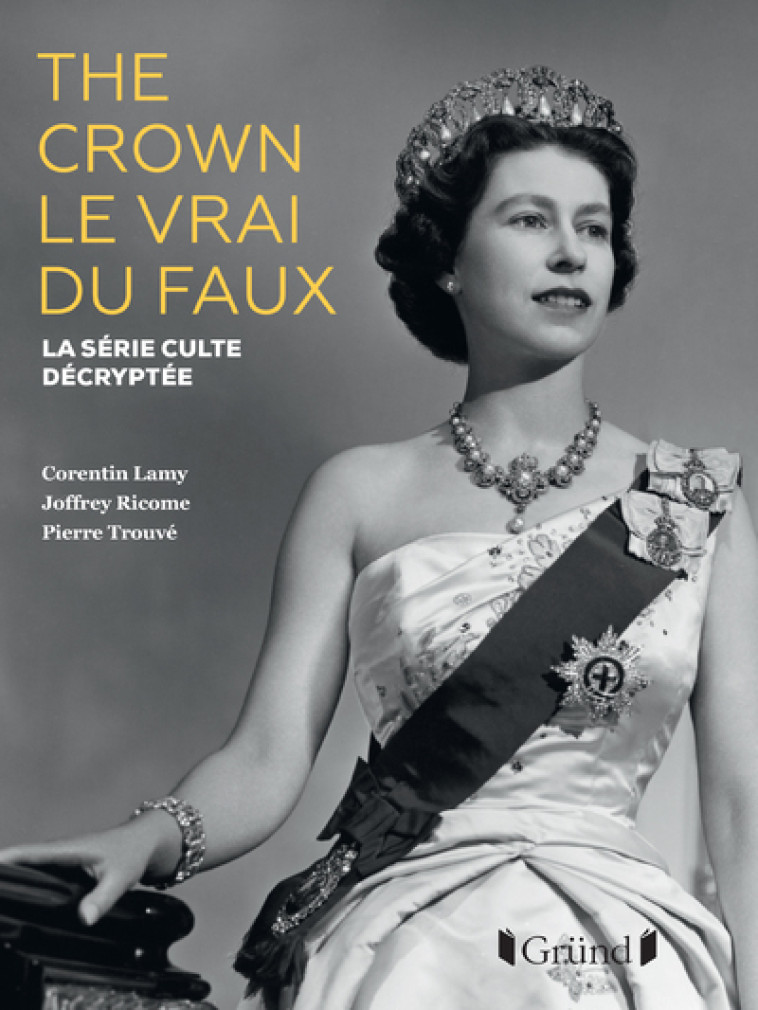 The Crown, le vrai du faux NE - La série culte décryptée - La série culte décryptée - Corentin Lamy - GRUND