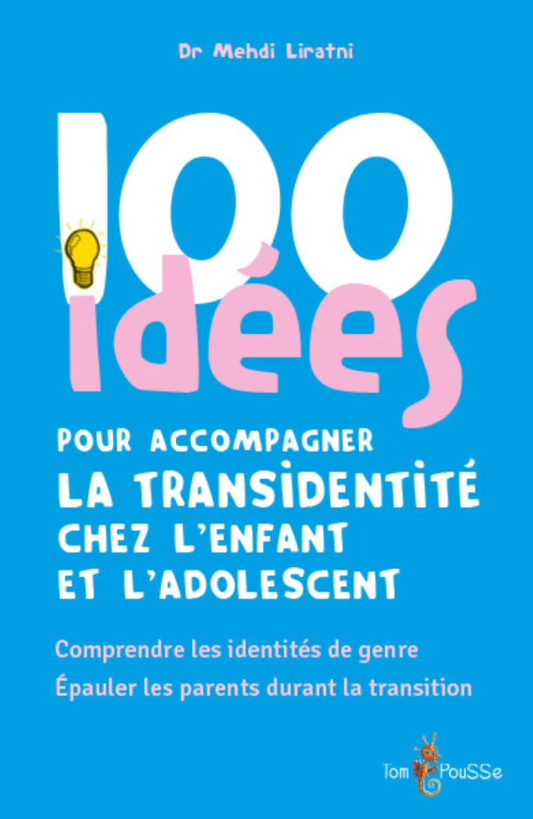 100 IDEES POUR ACCOMPAGNER LA TRANSIDENTITE CHEZ L'ENFANT ET L'ADOLESCENT -  LIRATNI MEHDI - TOM POUSSE