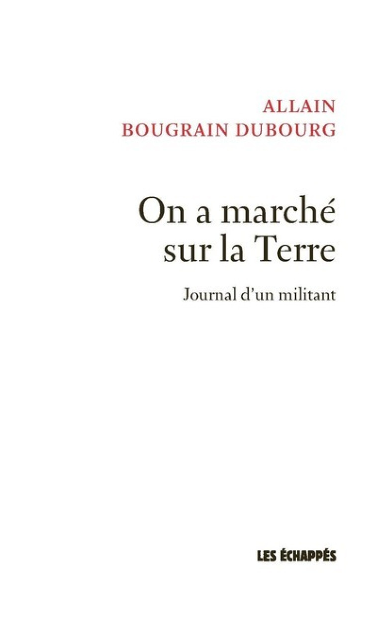 On a marché sur la Terre - Journal d'un militant - Allain Bougrain-Dubourg - ECHAPPES