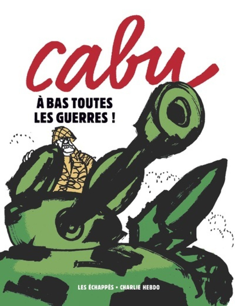 Cabu - A bas toutes les guerres ! -  Cabu - ECHAPPES