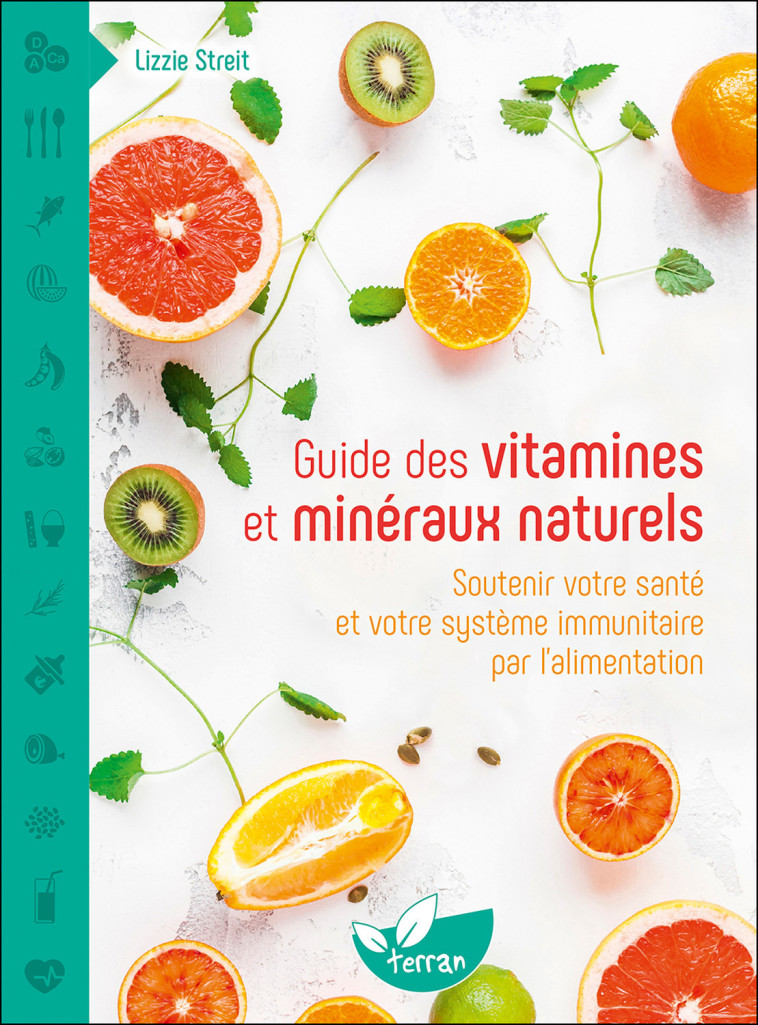 Guide des vitamines et minéraux naturels - Soutenir votre santé et votre système immunitaire par l'alimentation - Lizzie Streit - DE TERRAN