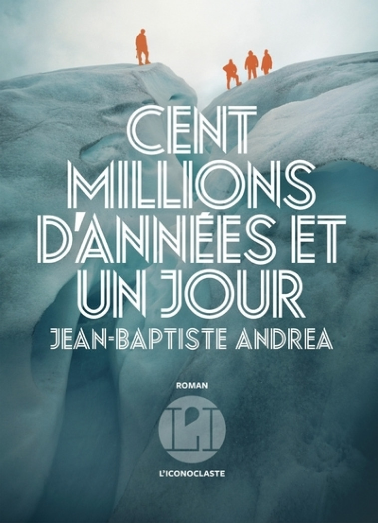 Cent millions d'années et un jour - Jean-Baptiste Andrea - ICONOCLASTE