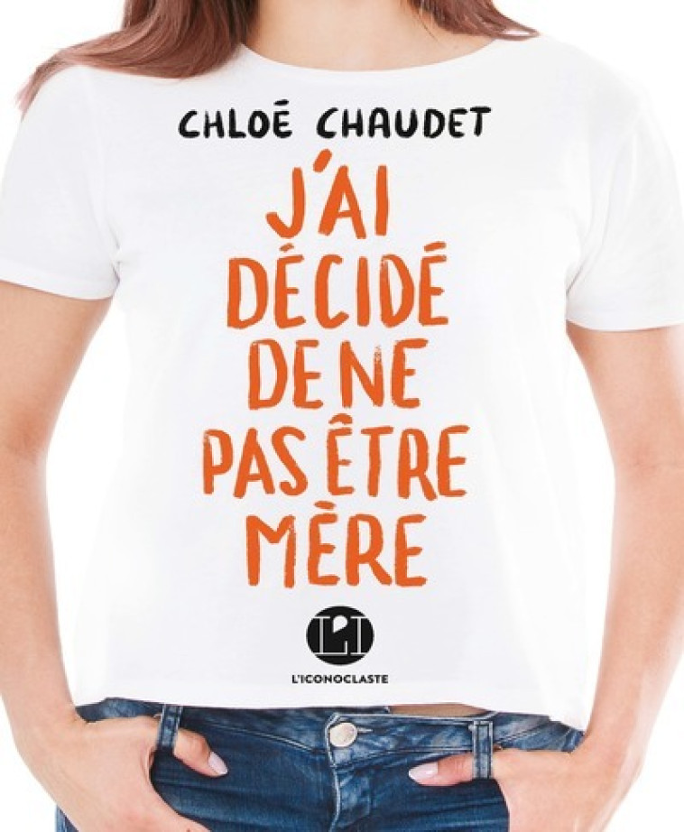 J'ai décidé de ne pas être mère - Chloé Chaudet - ICONOCLASTE