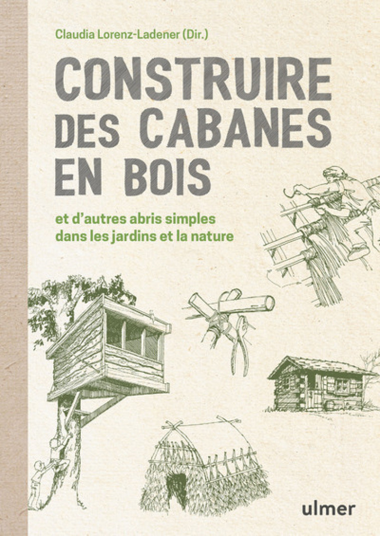 Construire des cabanes en bois et d'autres abris simples dans les jardins et la nature - Claudia Lorenz-ladener - ULMER