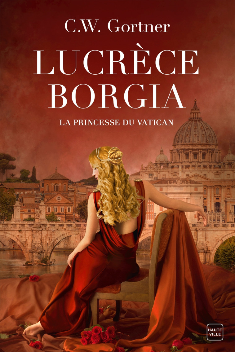 Lucrèce Borgia : La Princesse du Vatican - C.W. Gortner - HAUTEVILLE