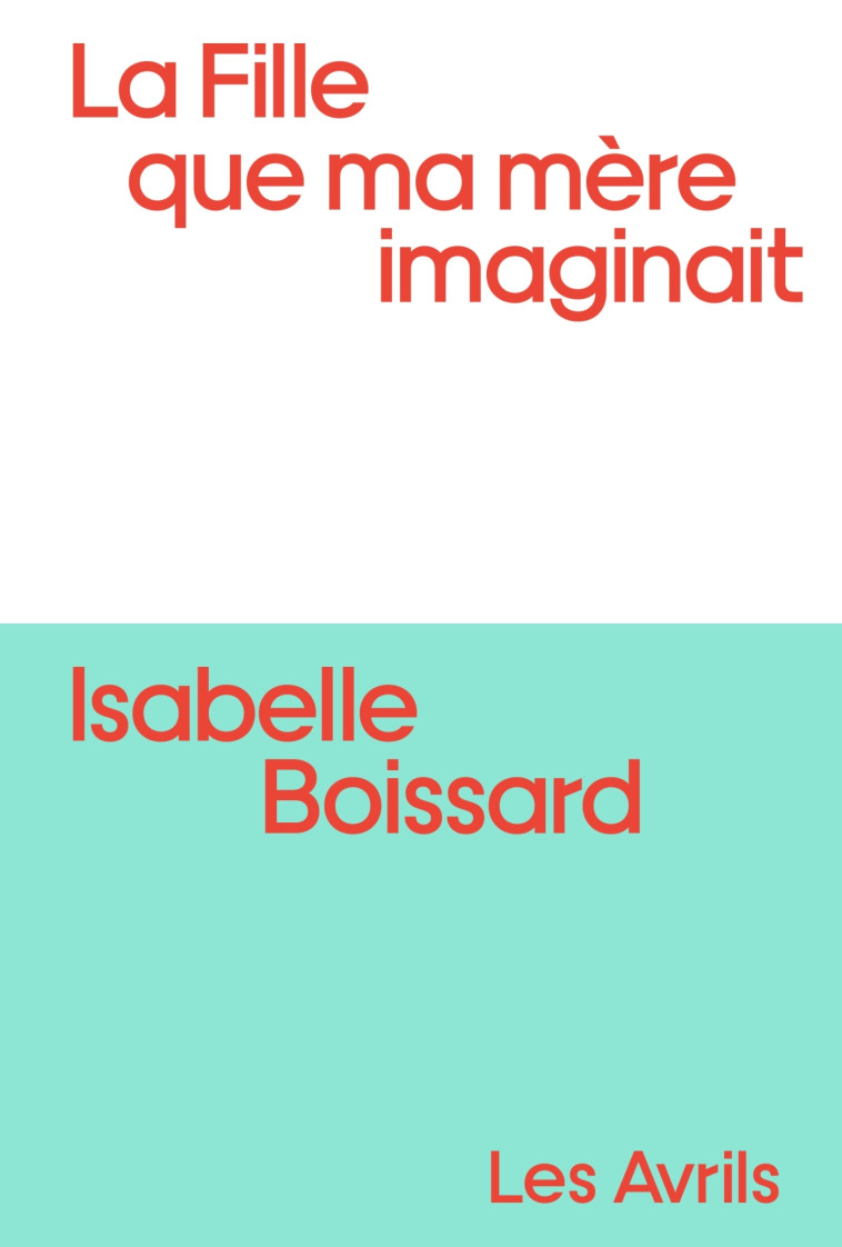 La Fille que ma mère imaginait - Isabelle Boissard - LES AVRILS