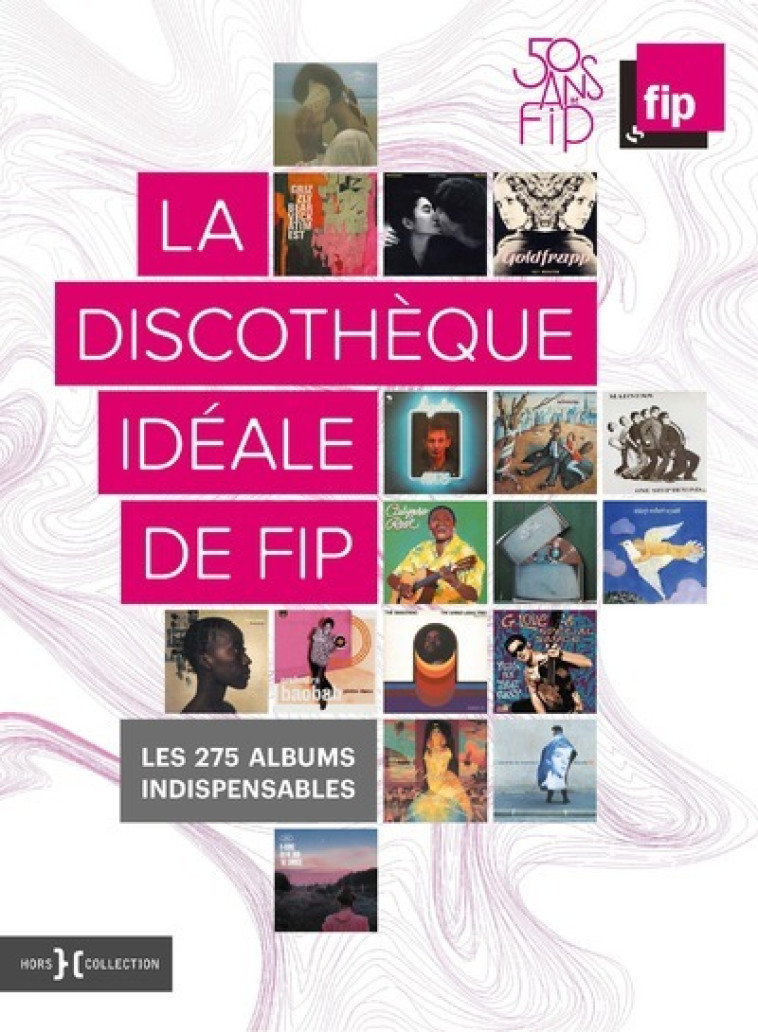 La discothèque idéale de FIP, 50 ans - Les 275 albums indispensables - Émilie Blon-Metzinger - HORS COLLECTION