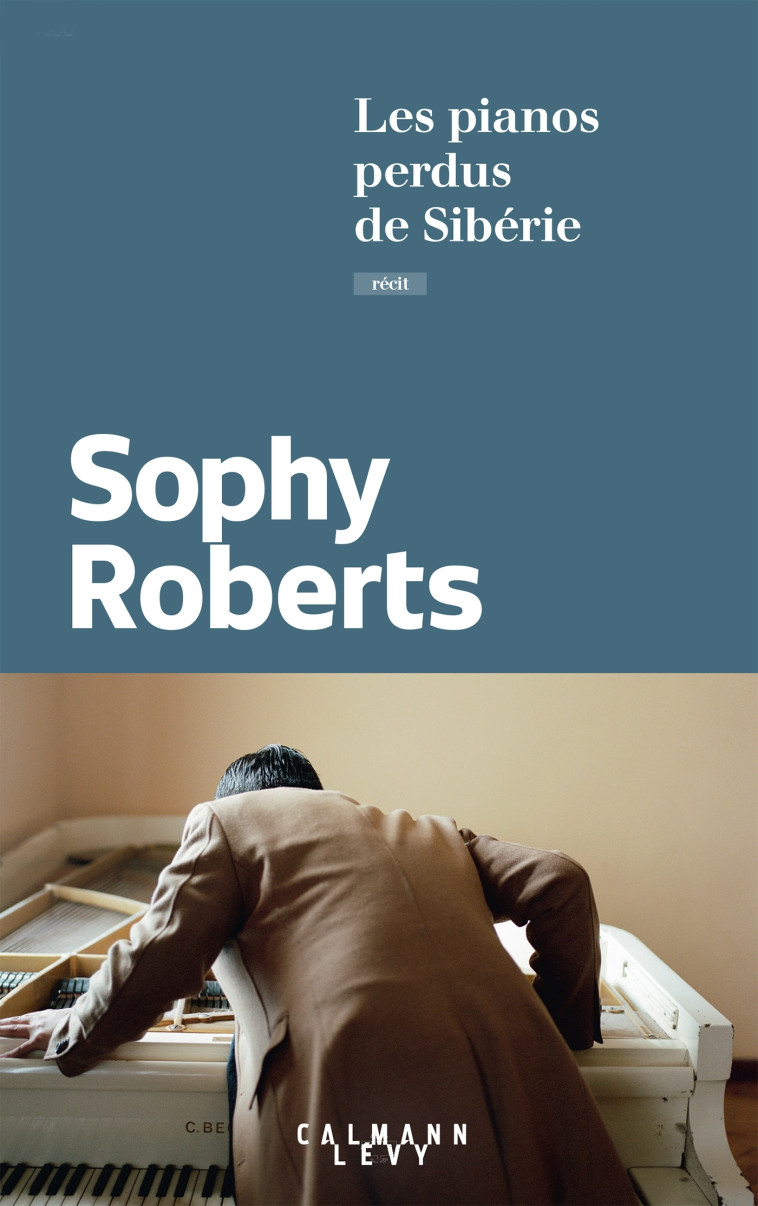 Les pianos perdus de Sibérie - Sophy Roberts - CALMANN-LEVY