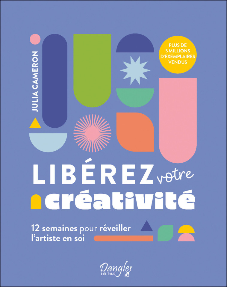 Libérez votre créativité - 12 semaines pour réveiller l'artiste en soi - Julia Cameron - DANGLES