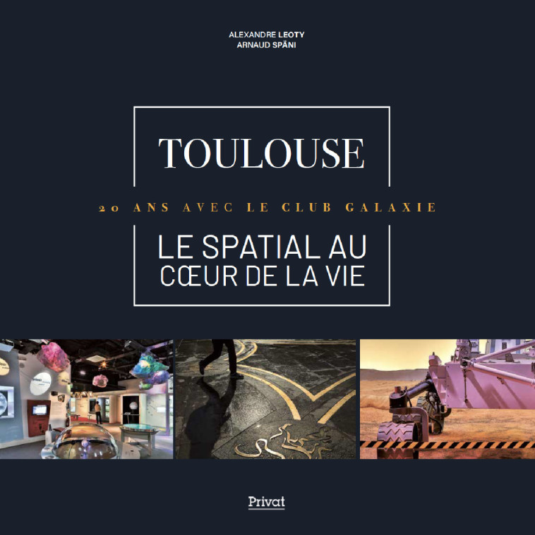 Toulouse - Le spatial au coeur de la vie - Alexandre Léoty - PRIVAT