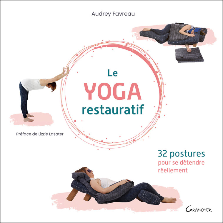 Le yoga restauratif - 32 postures pour se détendre réellement - Audrey Favreau - GRANCHER