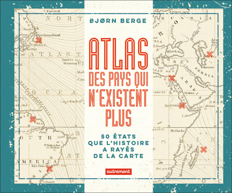 Atlas des pays qui n'existent plus - Bjørn Berge - AUTREMENT