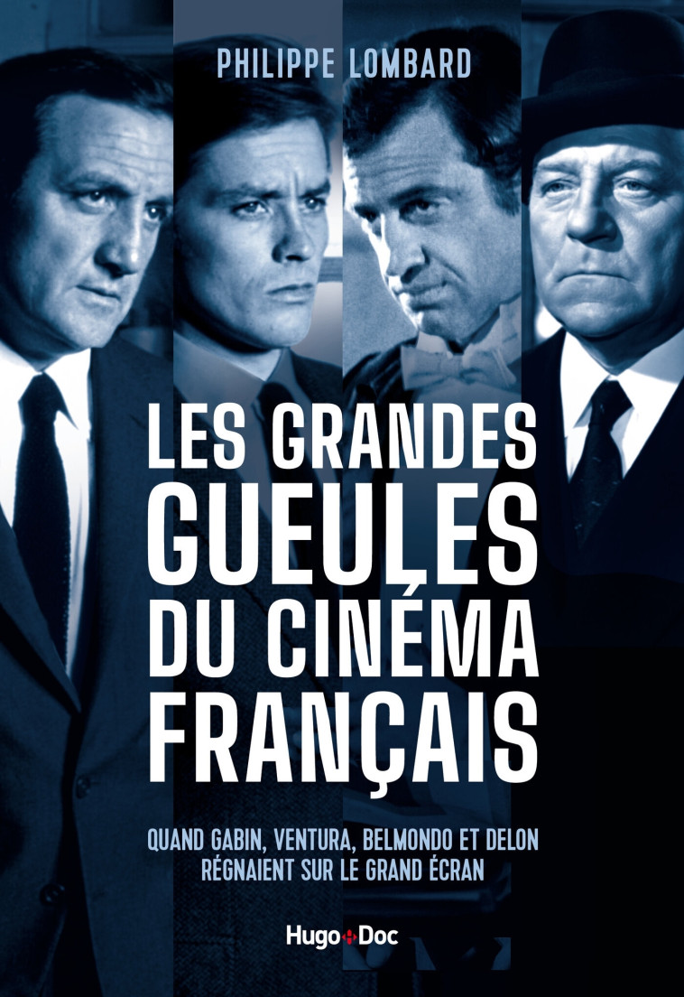 Les grandes gueules du cinéma français - Quand Gabin, Ventura, Belmondo et Delon régnaient sur le gr - Philippe Lombard - HUGO DOCUMENT