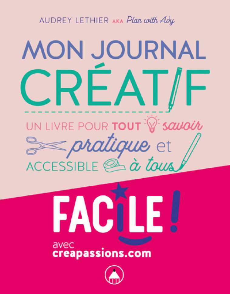 Mon journal créatif - Un livre pour tout savoir pratique et accessible à tous - Audrey Lethier - CREAPASSIONSCOM