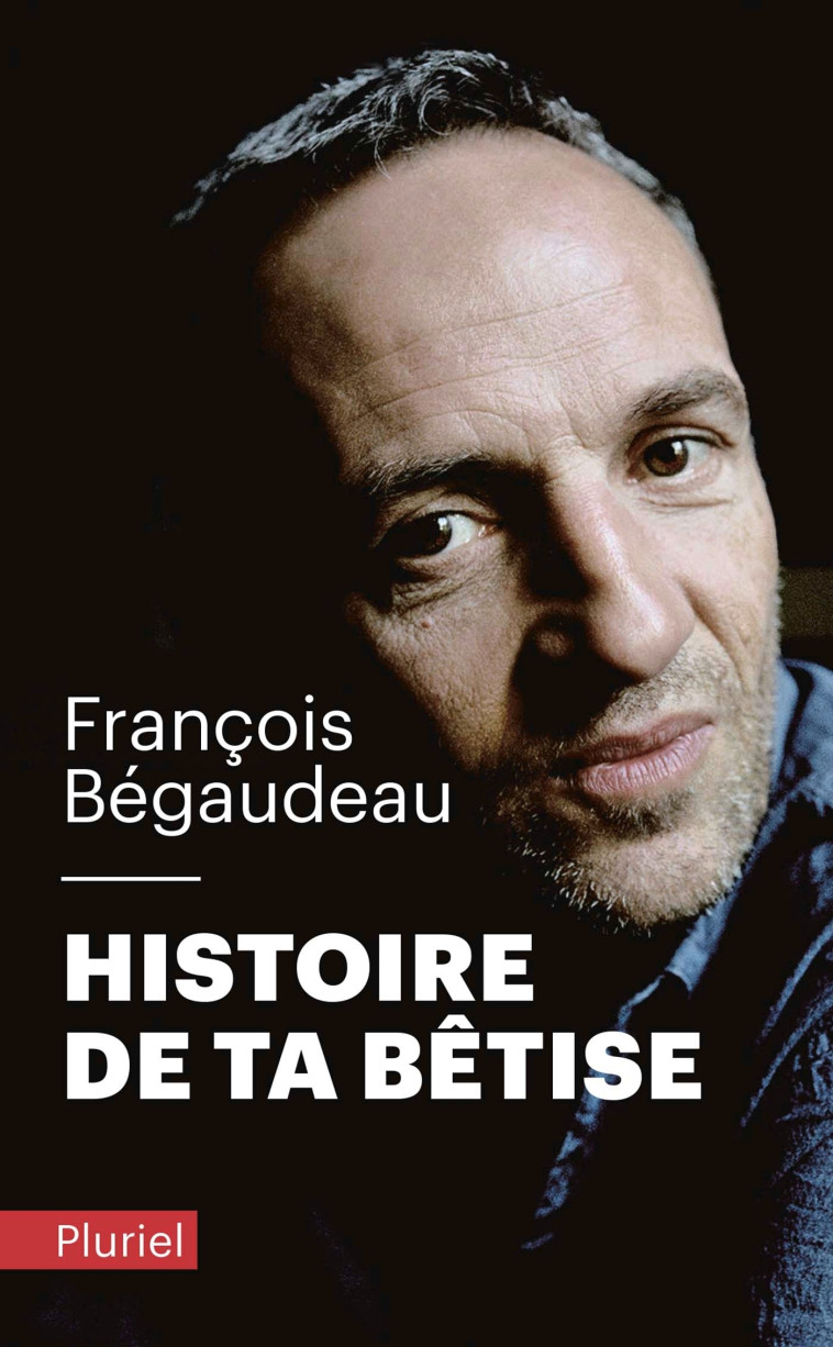 Histoire de ta bêtise - François Bégaudeau - PLURIEL