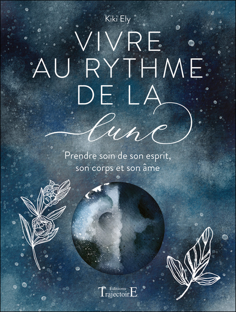 Vivre au rythme de la lune - Prendre soin de son esprit, son corps et son âme - Kiki Ely - TRAJECTOIRE