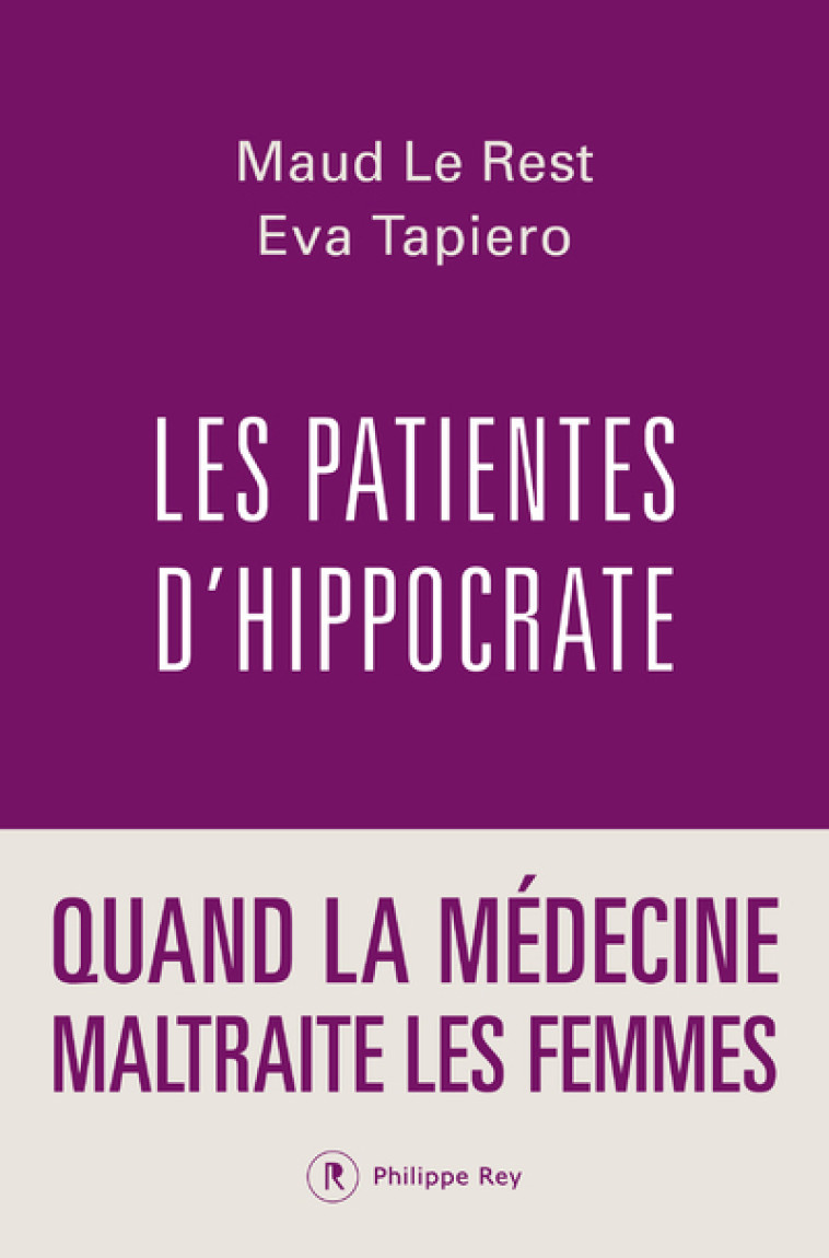 Les patientes d'Hippocrate - Quand la médecine maltraite les femmes - Maud Le Rest - REY