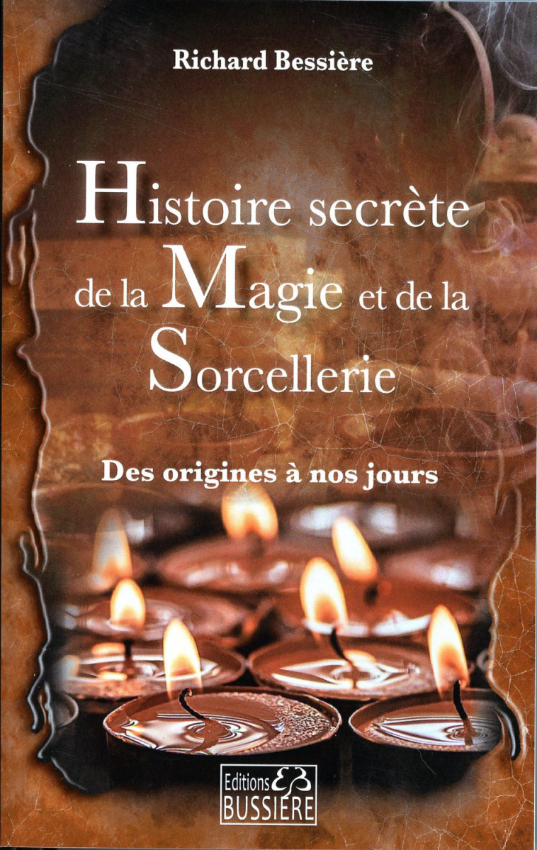 Histoire secrète de la Magie et de la Sorcellerie - Des origines à nous jours - Richard Bessière - BUSSIERE