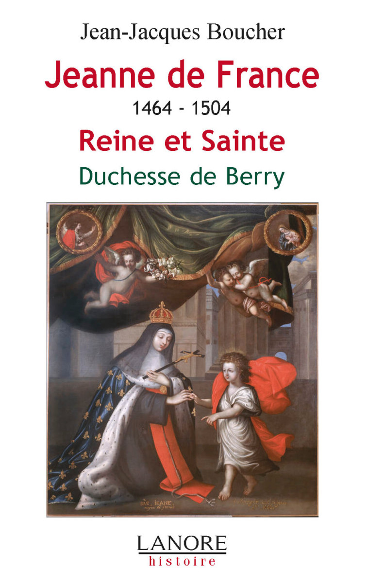 Jeanne de France 1464-1504 - Reine et Sainte - Duchesse de Berry - JEAN-JACQUES BOUCHER - LANORE