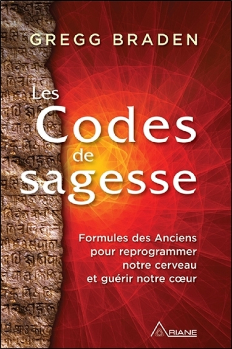 Les Codes de sagesse - Formules des Anciens pour reprogrammer notre cerveau et guérir notre coeur - Gregg Braden - ARIANE