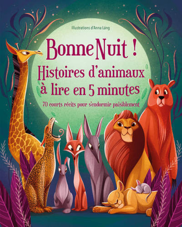 Bonne Nuit ! Histoires d'animaux à lire en 5 minutes - 70 courts récits pour s'endormir paisiblement - Anna Lang - WHITE STAR KIDS