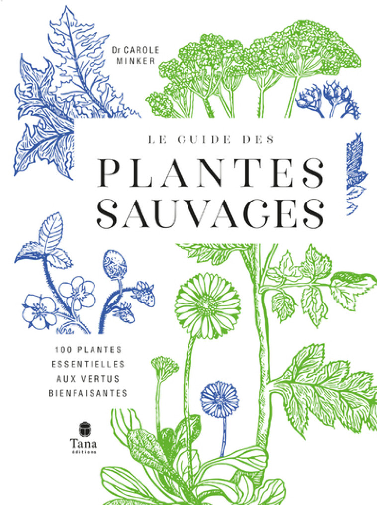 Le Guide des plantes sauvages - 100 plantes essentielles aux vertus bienfaisantes - Carole Minker - TANA