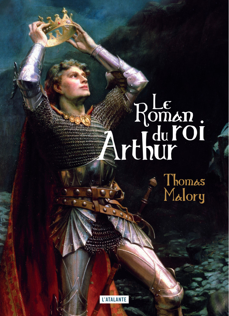 Le roman du roi Arthur et de ses chevaliers de la Table Ronde - Thomas Malory - ATALANTE