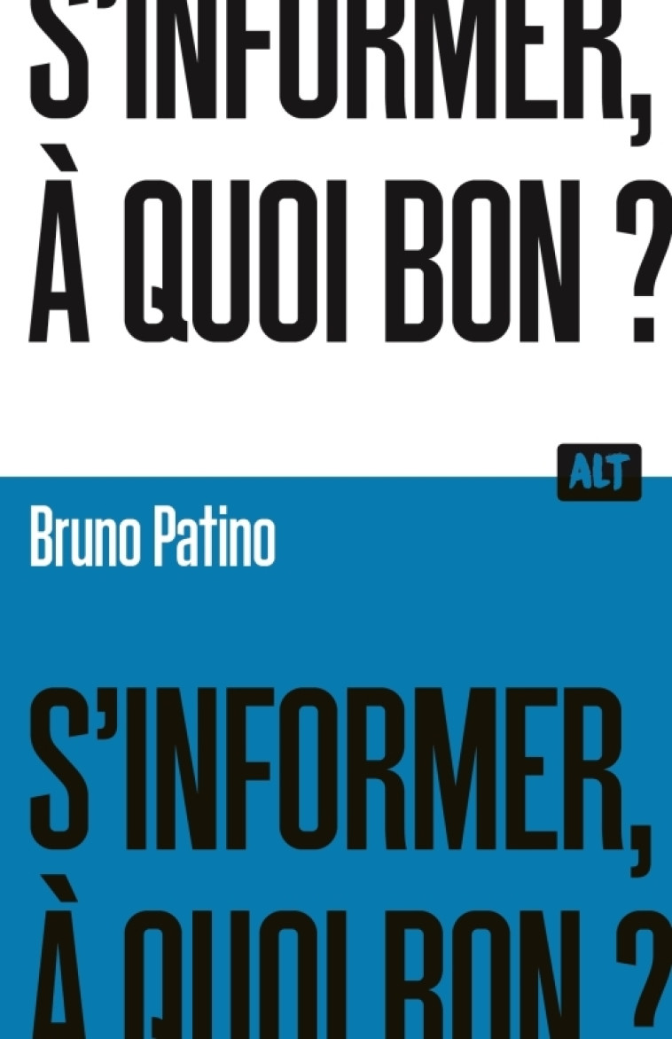 S'informer, à quoi bon ?  / Collection ALT - Bruno Patino - MARTINIERE J